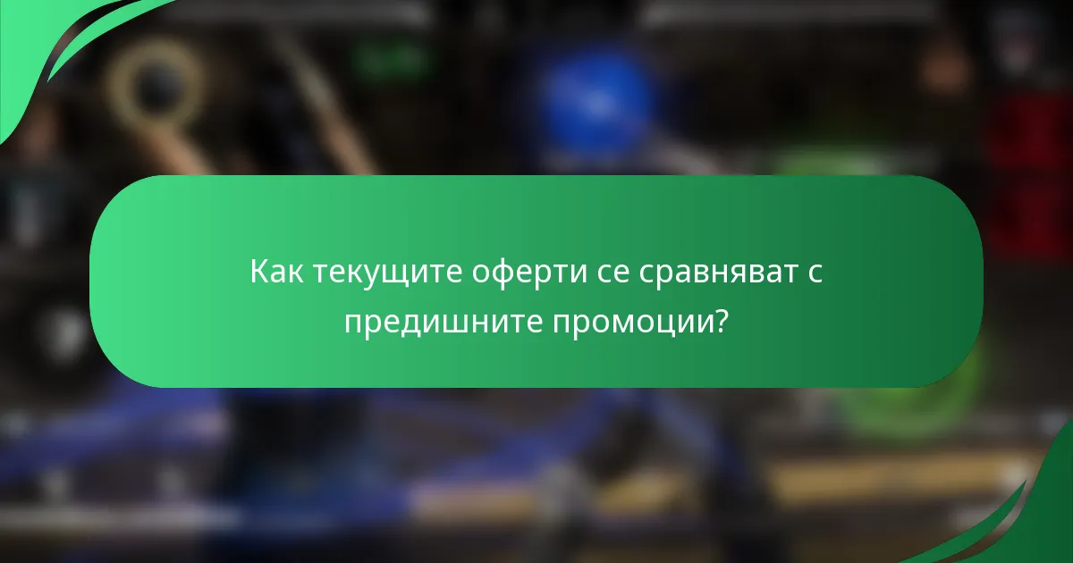 Как текущите оферти се сравняват с предишните промоции?